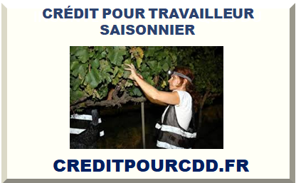 CRÉDIT POUR TRAVAILLEUR SAISONNIER