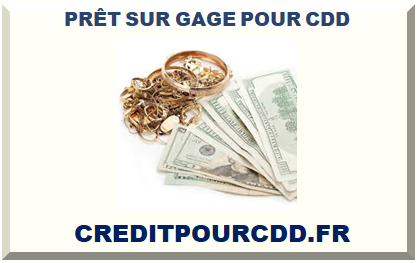 PRÊT SUR GAGE POUR CDD