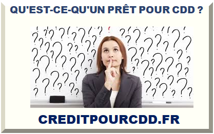 QU'EST-CE-QU'UN PRÊT POUR CDD ?